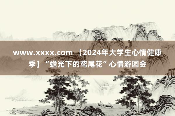 www.xxxx.com 【2024年大学生心情健康季】“蟾光下的鸢尾花”心情游园会