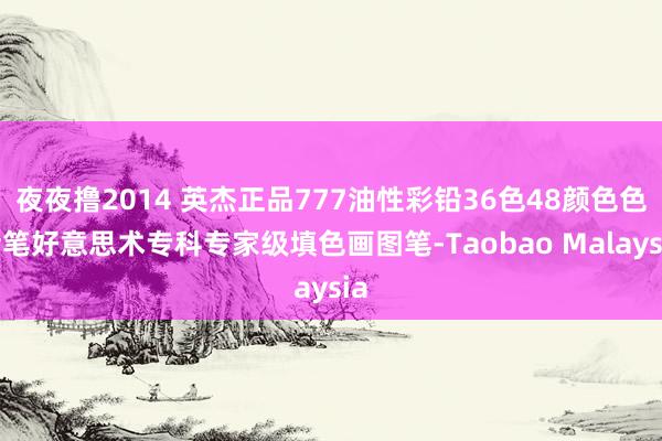 夜夜撸2014 英杰正品777油性彩铅36色48颜色色铅笔好意思术专科专家级填色画图笔-Taobao Malaysia