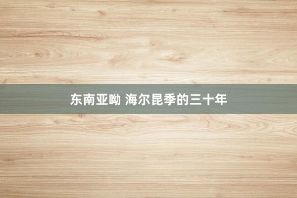 东南亚呦 海尔昆季的三十年