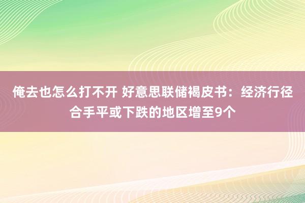 俺去也怎么打不开 好意思联储褐皮书：经济行径合手平或下跌的地区增至9个